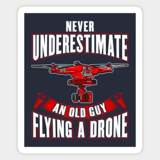 Never Underestimate An Old Guy Flying A Drone Magnet